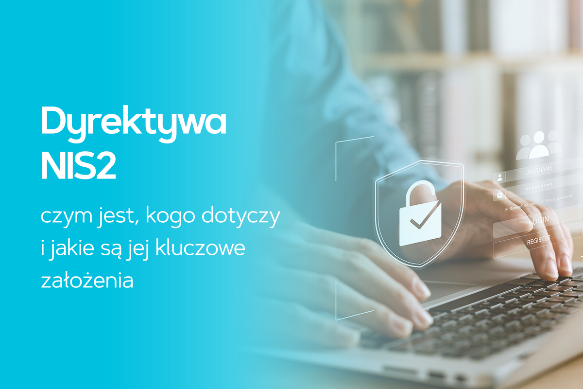 Dyrektywa NIS2 - czym jest, kogo dotyczy i jakie są jej kluczowe założenia