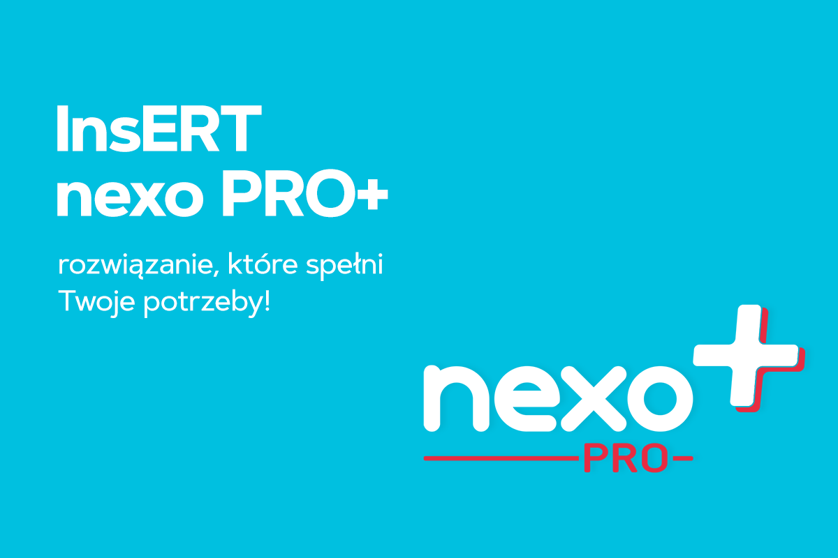 InsERT nexo PRO+ - rozwiązanie, które spełni Twoje potrzeby